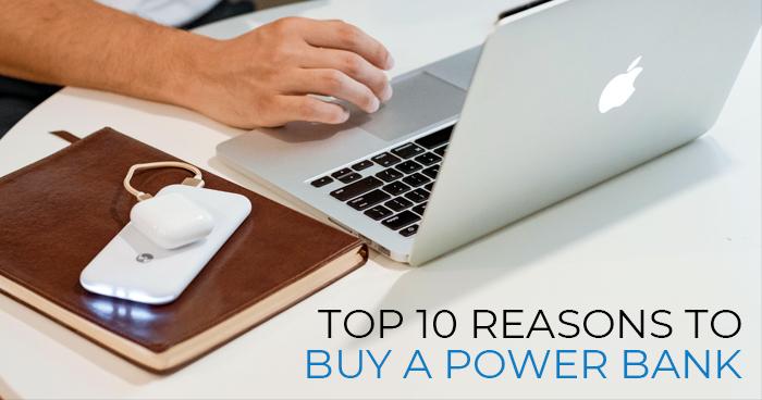 Top 10 reasons to buy a power bank