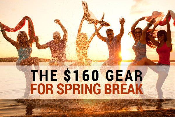 The $150 Gear for Spring Break! Are you ready for the fun?